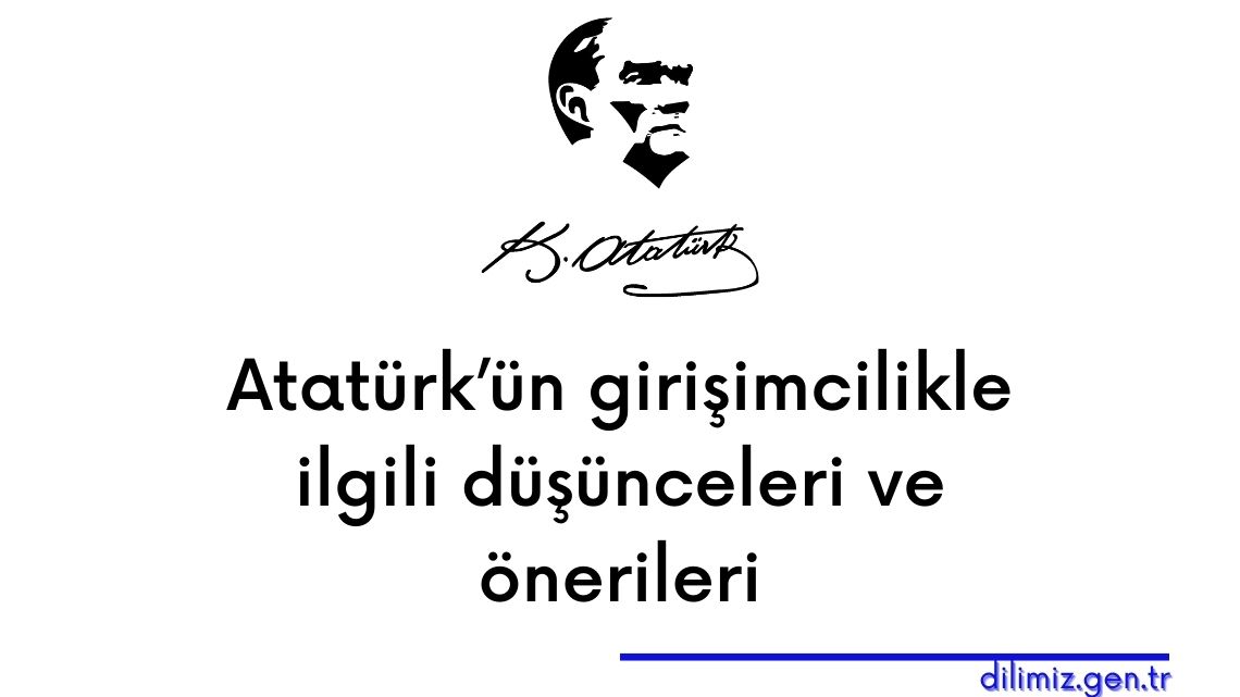 Atatürk’ün girişimcilikle ilgili düşünceleri ve önerileri